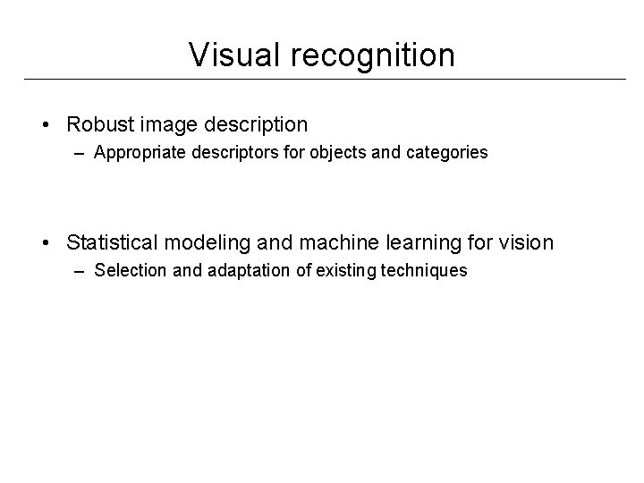 Visual recognition • Robust image description – Appropriate descriptors for objects and categories •