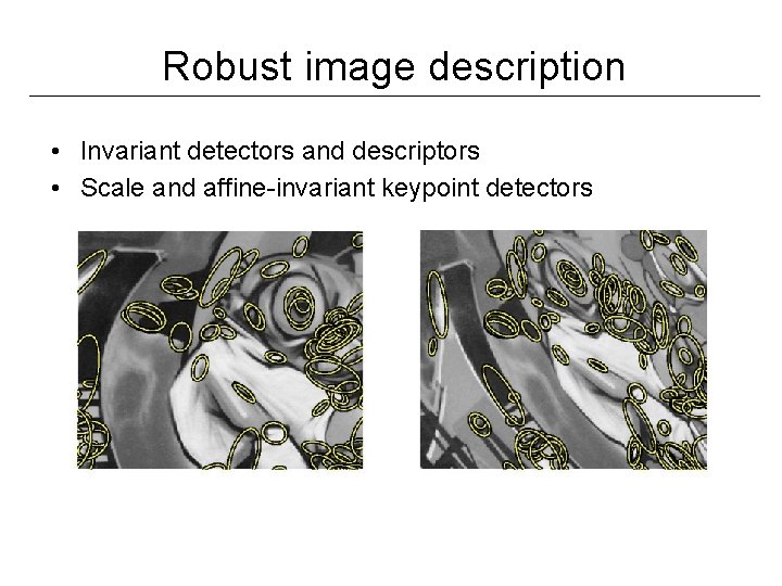 Robust image description • Invariant detectors and descriptors • Scale and affine-invariant keypoint detectors