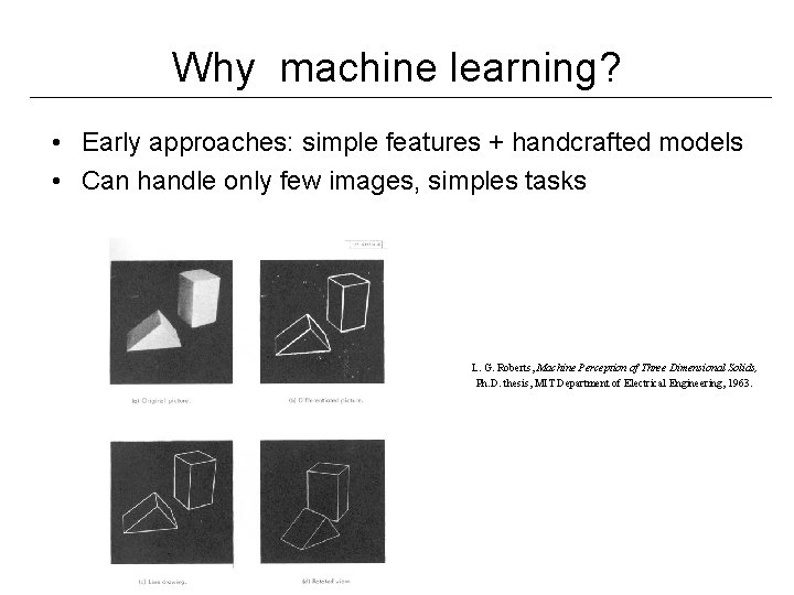 Why machine learning? • Early approaches: simple features + handcrafted models • Can handle