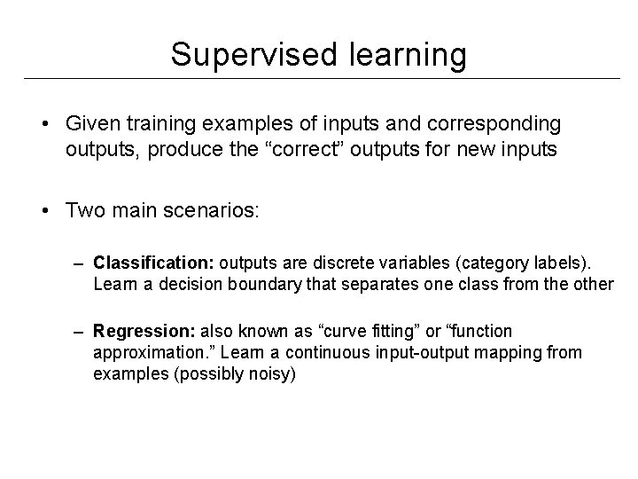 Supervised learning • Given training examples of inputs and corresponding outputs, produce the “correct”