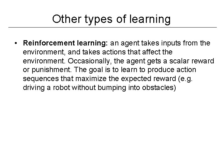 Other types of learning • Reinforcement learning: an agent takes inputs from the environment,