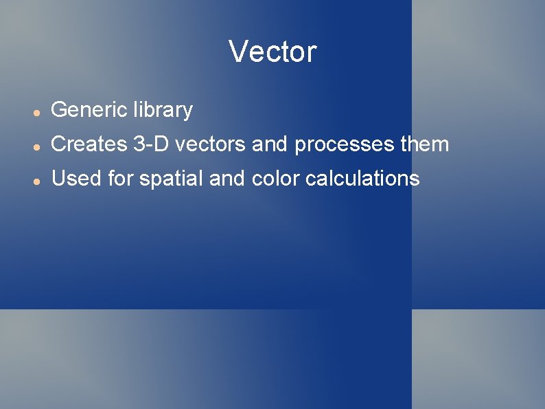 Vector Generic library Creates 3 -D vectors and processes them Used for spatial and