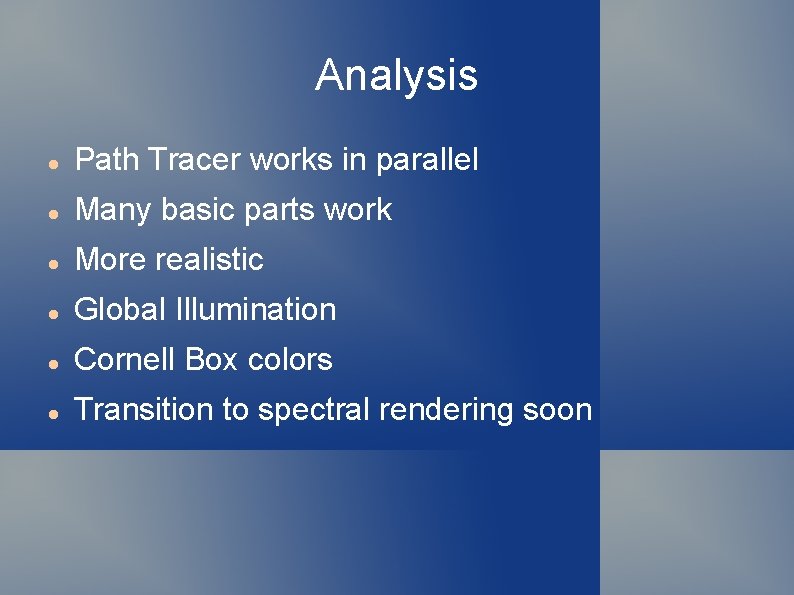 Analysis Path Tracer works in parallel Many basic parts work More realistic Global Illumination