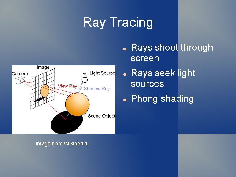 Ray Tracing Image from Wikipedia. Rays shoot through screen Rays seek light sources Phong