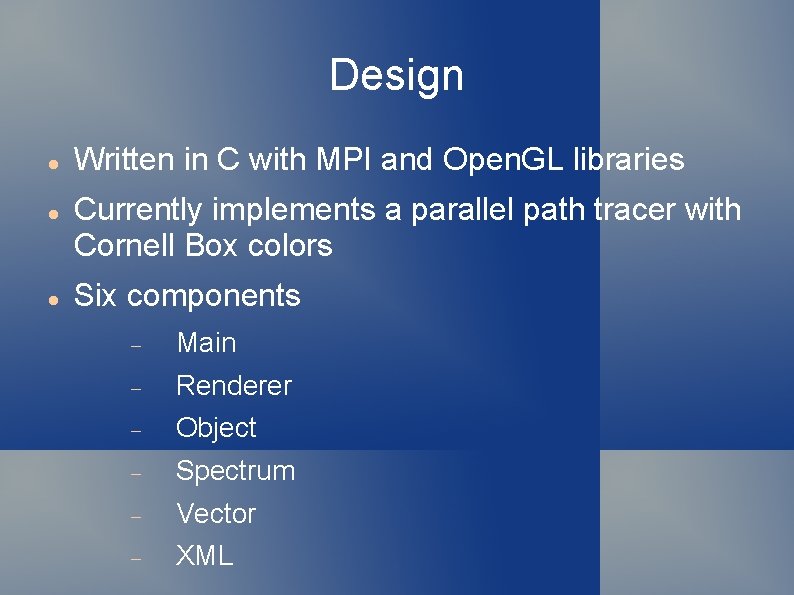 Design Written in C with MPI and Open. GL libraries Currently implements a parallel