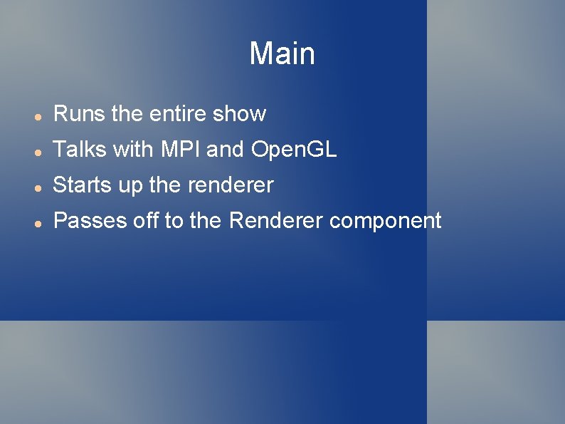 Main Runs the entire show Talks with MPI and Open. GL Starts up the