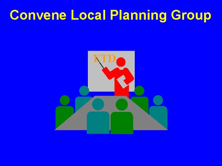Convene Local Planning Group ETD 