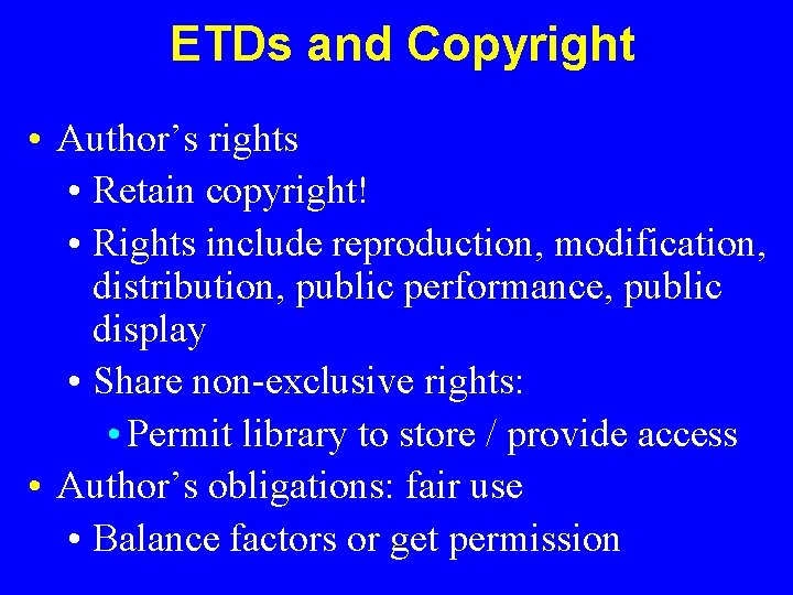 ETDs and Copyright • Author’s rights • Retain copyright! • Rights include reproduction, modification,