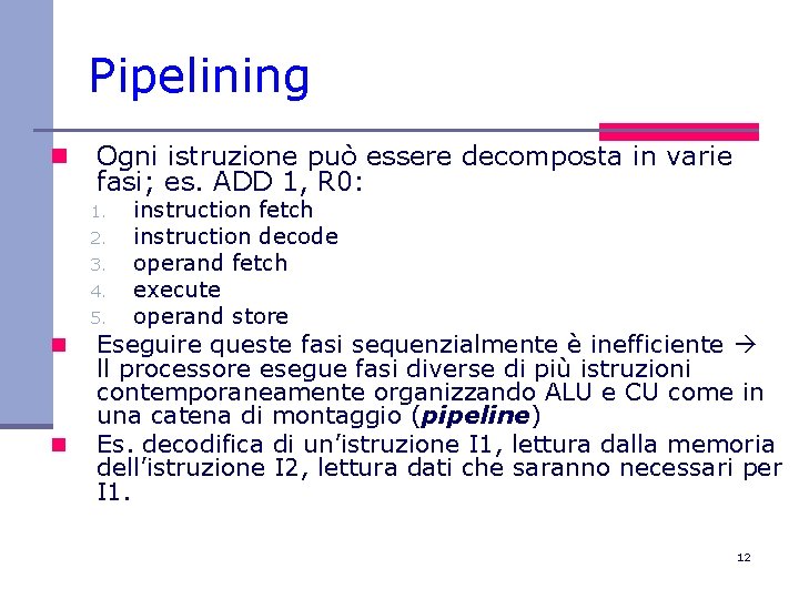 Pipelining n Ogni istruzione può essere decomposta in varie fasi; es. ADD 1, R