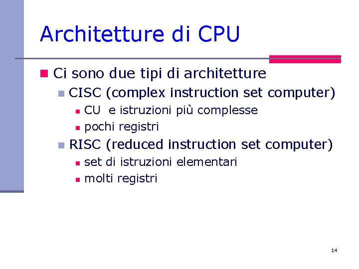 Architetture di CPU n Ci sono due tipi di architetture n CISC (complex instruction