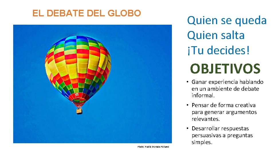 EL DEBATE DEL GLOBO Quien se queda Quien salta ¡Tu decides! OBJETIVOS • Ganar