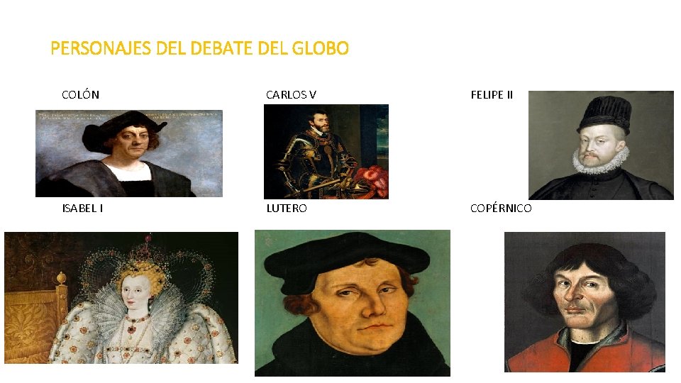 PERSONAJES DEL DEBATE DEL GLOBO COLÓN CARLOS V FELIPE II ISABEL I LUTERO COPÉRNICO