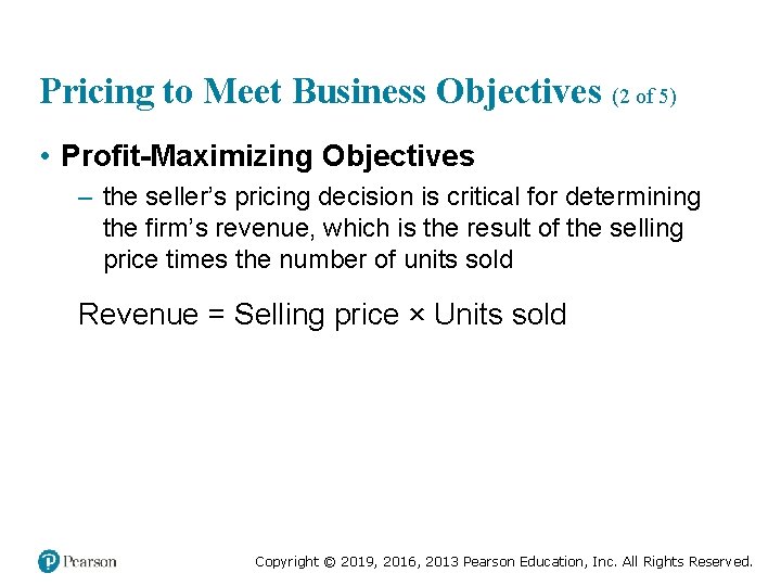 Pricing to Meet Business Objectives (2 of 5) • Profit-Maximizing Objectives – the seller’s