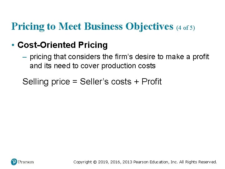 Pricing to Meet Business Objectives (4 of 5) • Cost-Oriented Pricing – pricing that