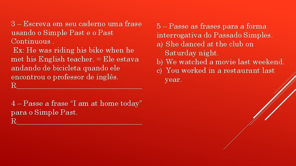 3 – Escreva em seu caderno uma frase usando o Simple Past e o 3 – Escreva em seu caderno uma frase usando o Simple Past e o