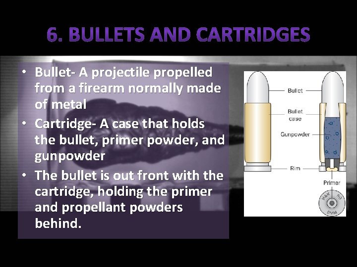  • Bullet- A projectile propelled from a firearm normally made of metal •