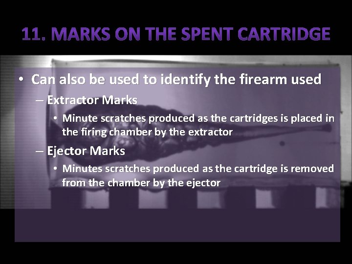  • Can also be used to identify the firearm used – Extractor Marks