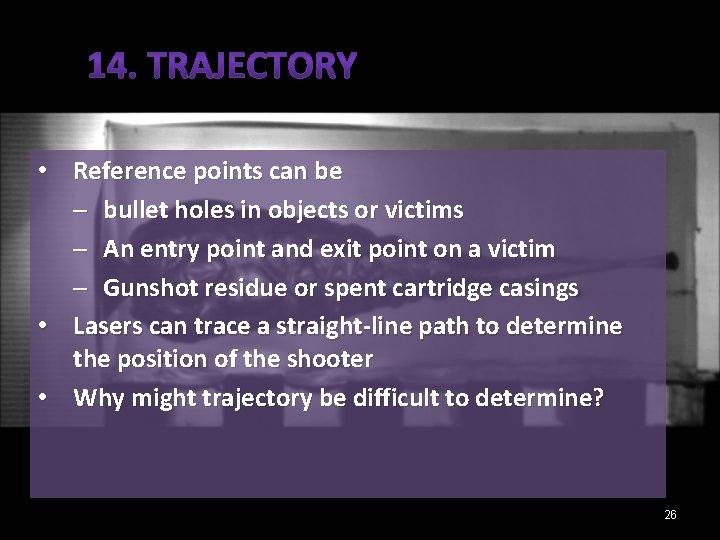  • Reference points can be – bullet holes in objects or victims –