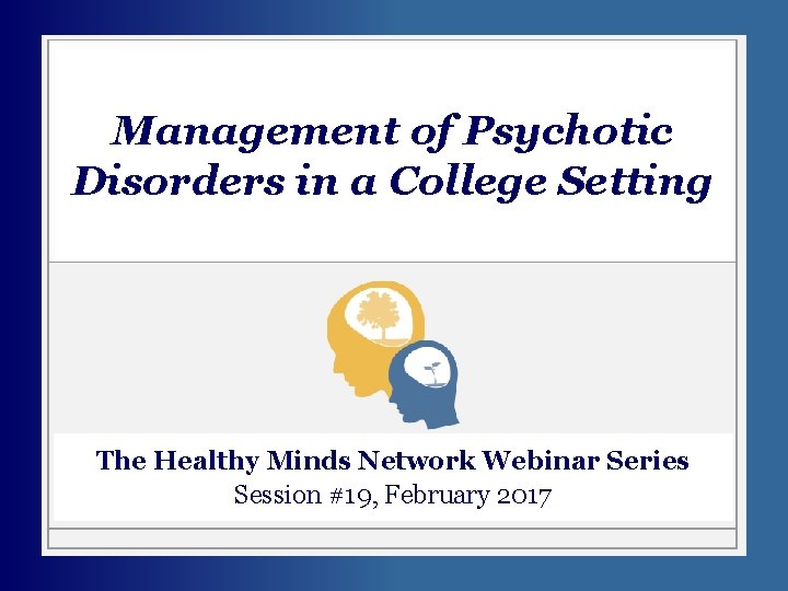 Management of Psychotic Disorders in a College Setting The Healthy Minds Network Webinar Series