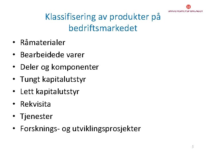 Klassifisering av produkter på bedriftsmarkedet • • Råmaterialer Bearbeidede varer Deler og komponenter Tungt