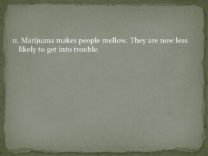 11. Marijuana makes people mellow. They are now less likely to get into trouble.