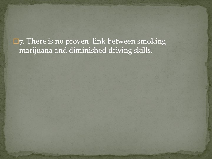 � 7. There is no proven link between smoking marijuana and diminished driving skills.