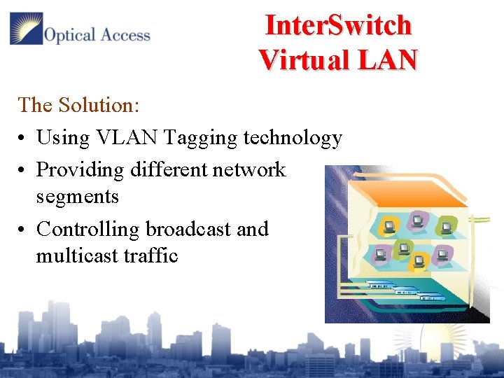 Inter. Switch Virtual LAN The Solution: • Using VLAN Tagging technology • Providing different