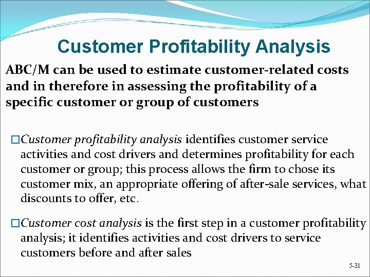 Customer Profitability Analysis ABC/M can be used to estimate customer-related costs and in therefore