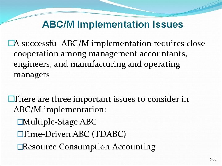 ABC/M Implementation Issues �A successful ABC/M implementation requires close cooperation among management accountants, engineers,