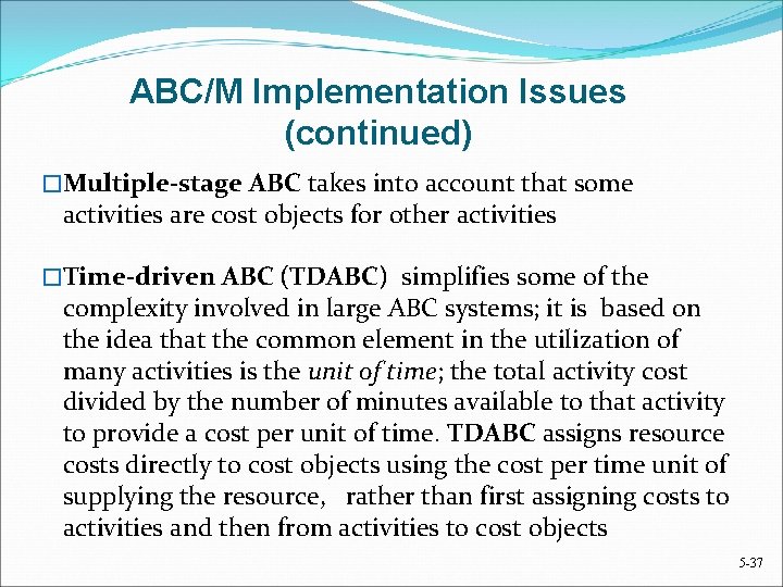ABC/M Implementation Issues (continued) �Multiple-stage ABC takes into account that some activities are cost