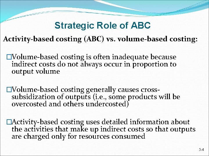Strategic Role of ABC Activity-based costing (ABC) vs. volume-based costing: �Volume-based costing is often