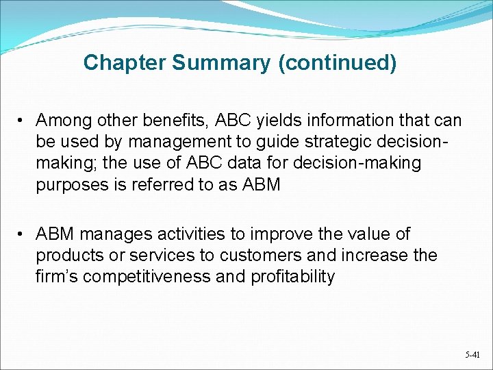 Chapter Summary (continued) • Among other benefits, ABC yields information that can be used