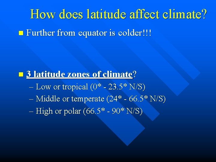 How does latitude affect climate? n Further from equator is colder!!! n 3 latitude