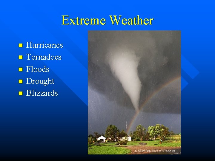 Extreme Weather n n n Hurricanes Tornadoes Floods Drought Blizzards 