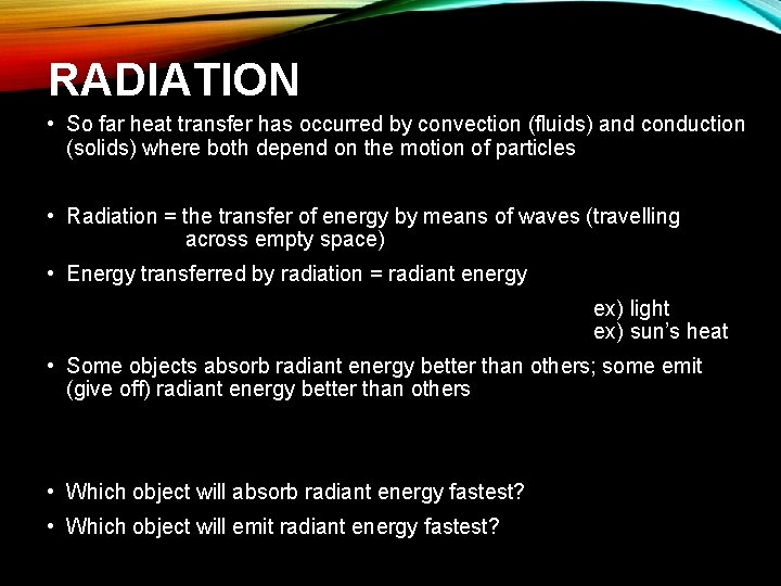 RADIATION • So far heat transfer has occurred by convection (fluids) and conduction (solids)