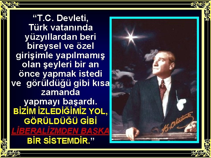 “T. C. Devleti, Türk vatanında yüzyıllardan beri bireysel ve özel girişimle yapılmamış olan şeyleri