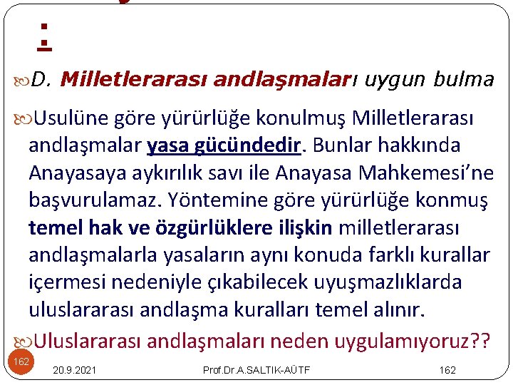 : D. Milletlerarası andlaşmaları uygun bulma Usulüne göre yürürlüğe konulmuş Milletlerarası andlaşmalar yasa gücündedir.