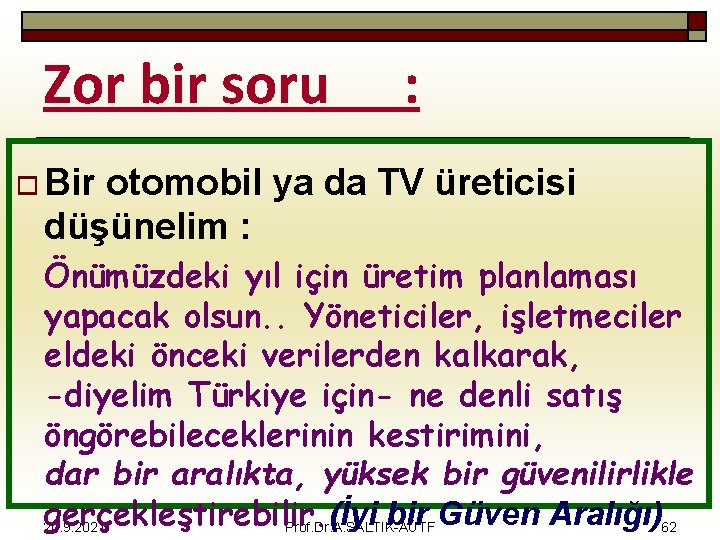 Zor bir soru : o Bir otomobil ya da TV üreticisi düşünelim : Önümüzdeki