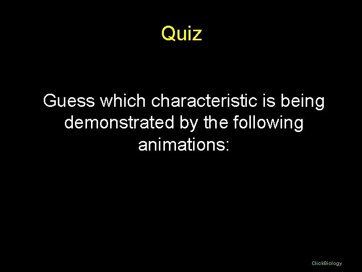 Quiz Guess which characteristic is being demonstrated by the following animations: Click. Biology Quiz Guess which characteristic is being demonstrated by the following animations: Click. Biology