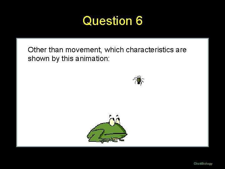 Question 6 Other than movement, which characteristics are shown by this animation: Click. Biology Question 6 Other than movement, which characteristics are shown by this animation: Click. Biology