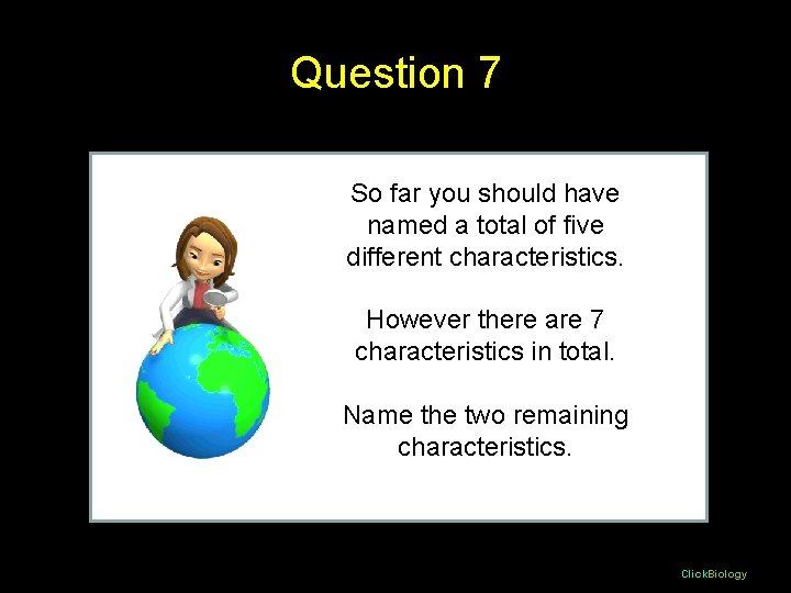 Question 7 So far you should have named a total of five different characteristics. Question 7 So far you should have named a total of five different characteristics.