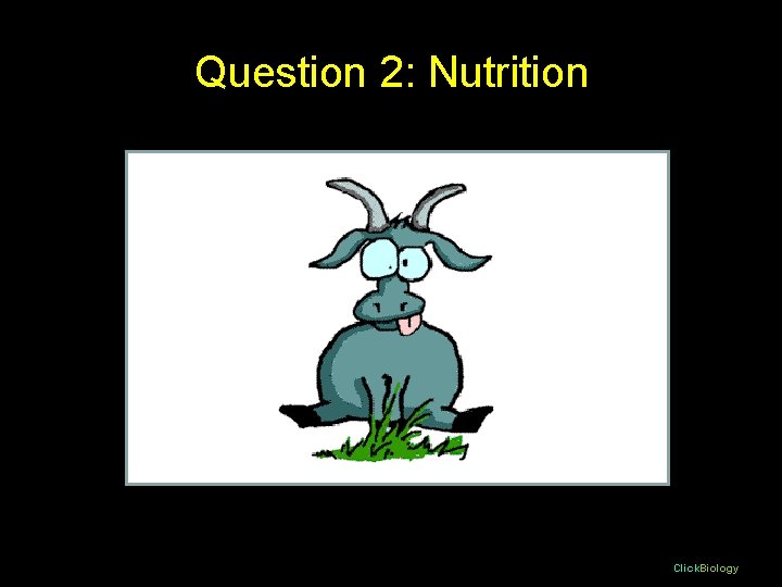 Question 2: Nutrition Click. Biology Question 2: Nutrition Click. Biology