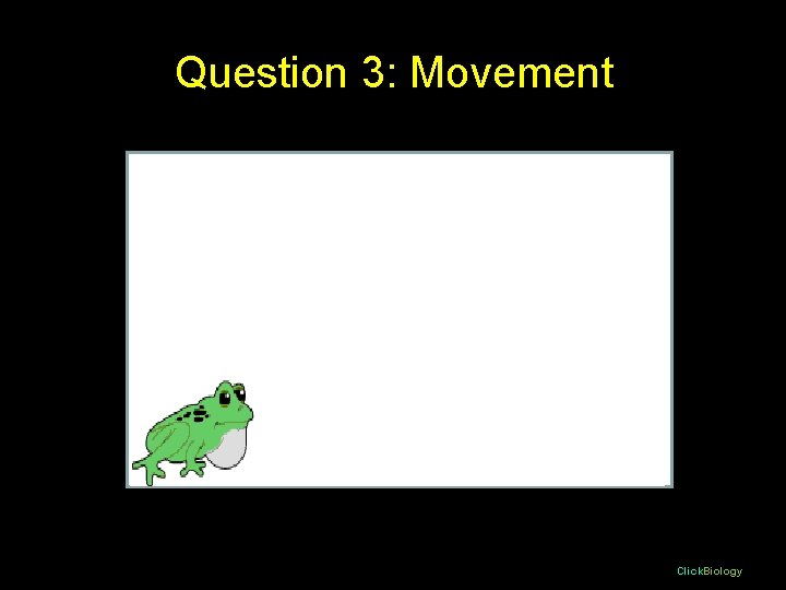 Question 3: Movement Click. Biology Question 3: Movement Click. Biology