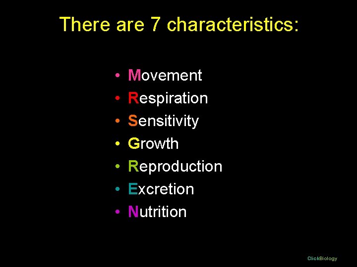 There are 7 characteristics: • • Movement Respiration Sensitivity Growth Reproduction Excretion Nutrition Click. There are 7 characteristics: • • Movement Respiration Sensitivity Growth Reproduction Excretion Nutrition Click.