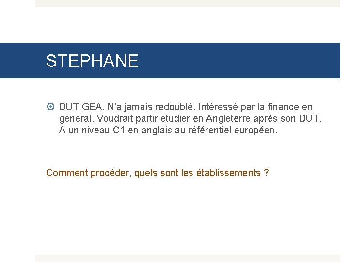 STEPHANE DUT GEA. N'a jamais redoublé. Intéressé par la finance en général. Voudrait partir