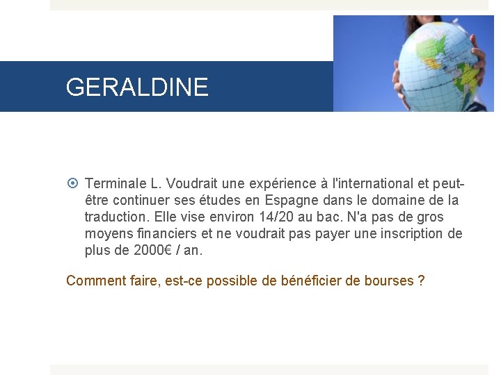 GERALDINE Terminale L. Voudrait une expérience à l'international et peutêtre continuer ses études en