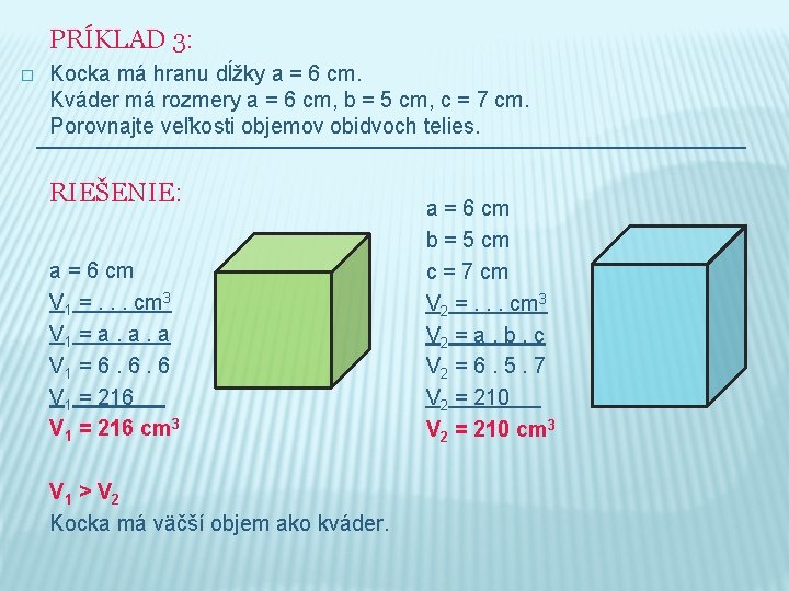 PRÍKLAD 3: � Kocka má hranu dĺžky a = 6 cm. Kváder má rozmery