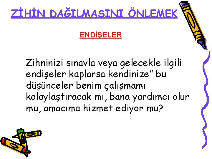 ZİHİN DAĞILMASINI ÖNLEMEK ENDİŞELER Zihninizi sınavla veya gelecekle ilgili endişeler kaplarsa kendinize” bu düşünceler