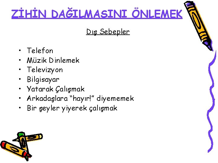 ZİHİN DAĞILMASINI ÖNLEMEK Dış Sebepler • • Telefon Müzik Dinlemek Televizyon Bilgisayar Yatarak Çalışmak