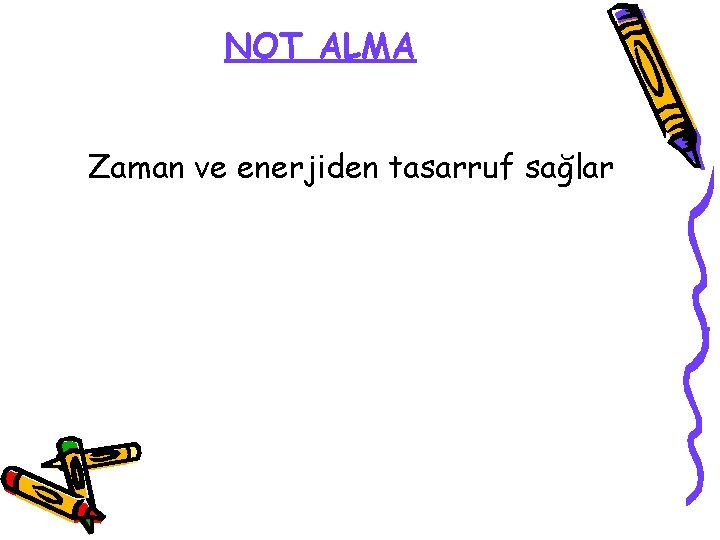 NOT ALMA Zaman ve enerjiden tasarruf sağlar 